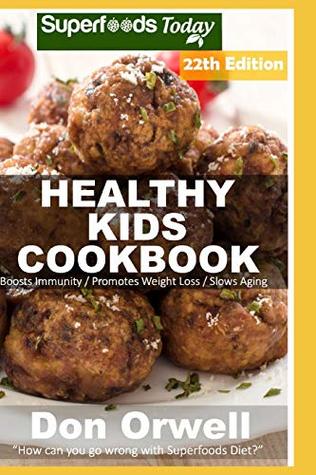 Download Healthy Kids Cookbook: Over 325 Quick & Easy Gluten Free Low Cholesterol Whole Foods Recipes full of Antioxidants & Phytochemicals (Healthy Kids Natural Weight Loss Transformation) - Don Orwell | PDF