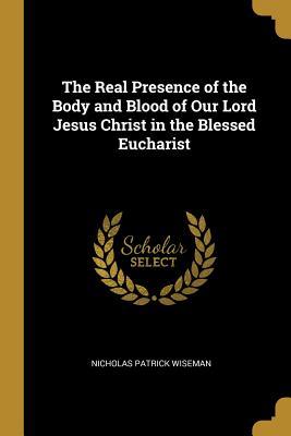 Read The Real Presence of the Body and Blood of Our Lord Jesus Christ in the Blessed Eucharist - Nicholas S.P. Wiseman file in ePub