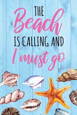 Read online The Beach is Calling and I Must Go: A Beach Vacation Notebook and Journal - Catharine G Gilbert | PDF