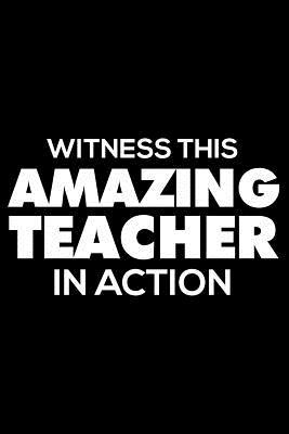 Download Witness This Amazing Teacher in Action: Funny Teacher Appreciation Journal, Composition Notebook, Draw and Write, Daily Diary, Grade Book, Planner, Organizer -  | ePub