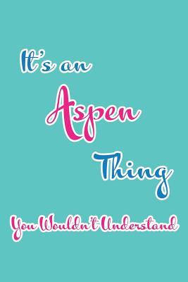 Read online It's an Aspen Thing You Wouldn't Understand: Blank Lined 6x9 Name Monogram Emblem Journal/Notebooks as Birthday, Anniversary, Christmas, Thanksgiving, Holiday or Any Occasion Gifts for Girls and Women - Real Joy Publications file in PDF