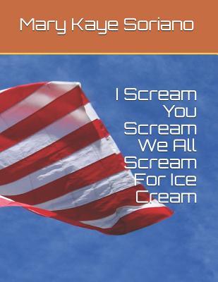 Download I Scream, You Scream, We All Scream for Ice Cream - Mary Kaye Soriano | PDF