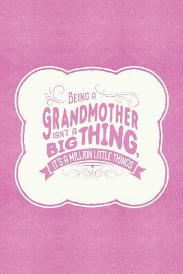 Read online Being a Grandmother Isn't a Big Thing, It's a Million Little Things: Family Grandma Women Mom Memory Journal Blank Lined Note Book Mother's Day Holiday Gift -  file in ePub