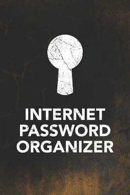 Read online Internet Password Organizer: Keep a Secure Record in This Secret Notebook with Your Online Passwords for Internet Web Site Addresses (440 Individual Website and Application Entries) - Arthur V. Dizzy | PDF