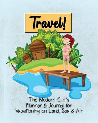 Read Travel!: The Modern Girl's Planner & Journal for Vacationing on Land, Sea & Air - Delicate Flower Press file in PDF