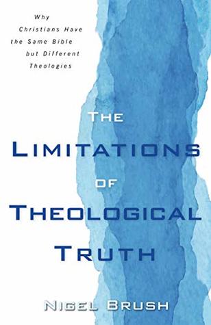 Download The Limitations of Theological Truth: Why Christians Have the Same Bible but Different Theologies - Nigel Bush file in ePub