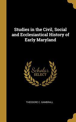 Read online Studies in the Civil, Social and Ecclesiastical History of Early Maryland - Theodore C Gambrall file in PDF