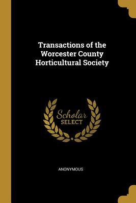Read Transactions of the Worcester County Horticultural Society - Anonymous | ePub