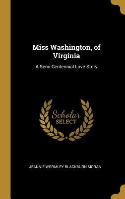 Download Miss Washington, of Virginia: A Semi-Centennial Love-Story - Jeannie Wormley Blackburn Moran | PDF