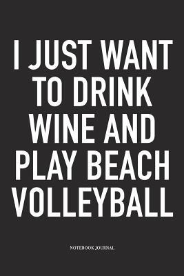 Read online I Just Want to Drink Wine and Play Beach Volleyball: A 6x9 Inch Matte Softcover Notebook Diary with 120 Blank Lined Pages and a Funny Gaming Sports Cover Slogan - Enrobed Volleyball Journals file in PDF