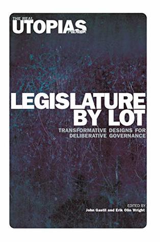 Read Legislature by Lot: Transformative Designs for Deliberative Governance - John Gastil | PDF