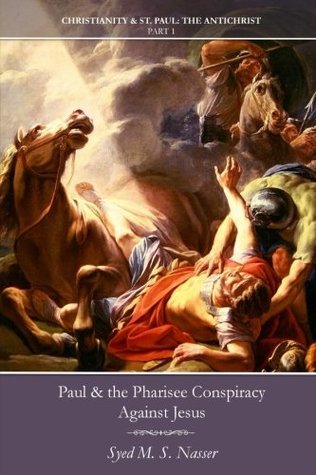 Download Paul & the Pharisee Conspiracy Against Jesus (Christianity & St. Paul: The Antichrist) (Volume 1) - Syed M. S. Nasser | ePub
