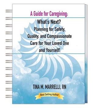 Read A Guide for Caregiving: What's Next? - Planning for Safety, Quality, and Compassionate Care for Your Loved One and Yourself - Tina M Marrelli | ePub