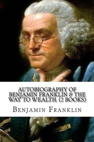 Read Autobiography of Benjamin Franklin & The Way to Wealth. (2 Books) - Benjamin Franklin | ePub