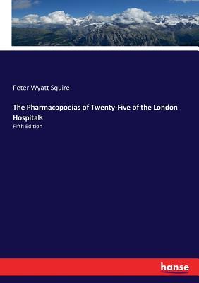 Read The Pharmacopoeias of Twenty-Five of the London Hospitals - Peter Wyatt Squire | ePub