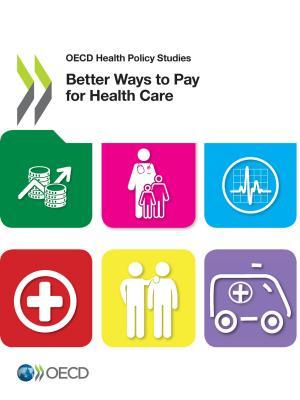 Read online OECD Health Policy Studies Better Ways to Pay for Health Care - Organisation for Economic Co-operation and Development | ePub