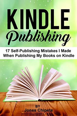Download KINDLE PUPLISHING 2019: 17 Mistakes I Made When Publishing My Books On Kindle - Jones Chipeta | ePub