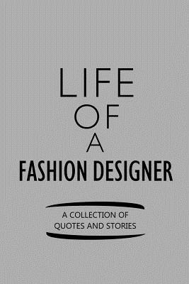 Read Life of a Fashion Designer a Collection of Quotes and Stories: Notebook, Journal or Planner Size 6 X 9 110 Lined Pages Office Equipment Great Gift Idea for Christmas or Birthday for a Fashion Designer - Fashion Designer Publishing | ePub