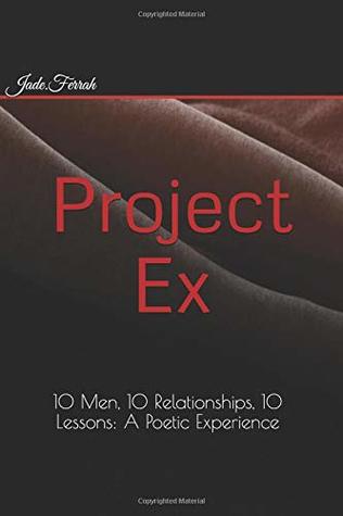 Read Project EX: 10 Men, 10 Relationships, 10 Lessons: A Poetic Experience - Jade . Ferrah | PDF