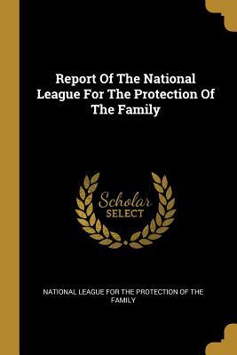 Download Report Of The National League For The Protection Of The Family - National League for the Protection of Th | PDF