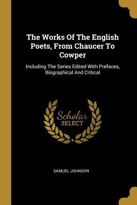 Read The Works Of The English Poets, From Chaucer To Cowper: Including The Series Edited With Prefaces, Biographical And Critical - Samuel Johnson | ePub