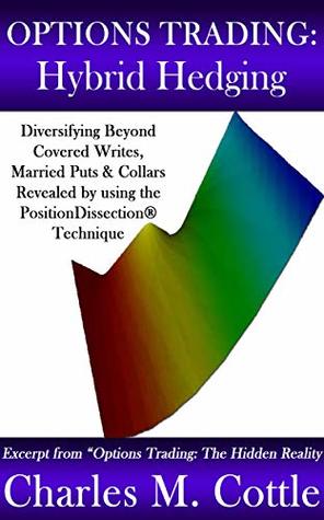 Read Options Trading: Hybrid Hedging: Alternatives to the limitations of Covered Writes, Married Puts and Collars (Options Trading: The Hidden Reality Book 9) - Charles Cottle file in ePub