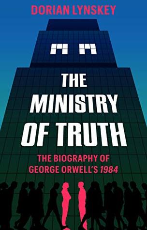 Download The Ministry of Truth: A Biography of George Orwell's 1984 - Dorian Lynskey file in PDF