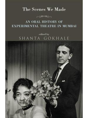 Read online The Scenes We Made: An Oral History of Experimental Theatre in Mumbai - Shanta Gokhale | ePub
