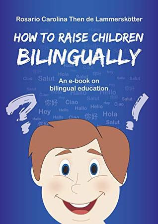 Read online How To Raise Children Bilingually: An E-book On Bilingual Education - Rosario Carolina Then de Lammerskötter file in ePub