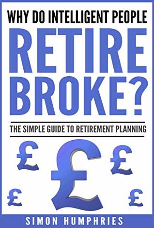 Read online Why Do Intelligent People Retire Broke?: The Simple Guide to Retirement Planning - Simon Humphries | ePub