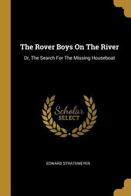 Read online The Rover Boys On The River: Or, The Search For The Missing Houseboat - Edward Stratemeyer | PDF