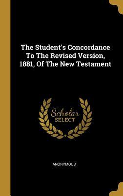 Download The Student's Concordance To The Revised Version, 1881, Of The New Testament - Anonymous file in PDF