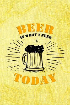 Download Beer Is What I Need Today: Blank Lined Notebook Journal Diary Composition Notepad 120 Pages 6x9 Paperback ( Beer ) (Yellow) - Monica Bounk P file in ePub