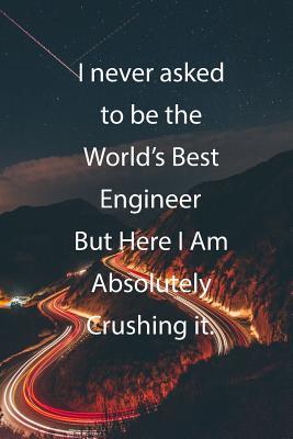 Read I never asked to be the World's Best Engineer But Here I Am Absolutely Crushing it.: Blank Lined Notebook Journal With Awesome Car Lights, Mountains and Highway Background - Claykay Publishing file in ePub