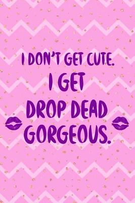 Download I Don't Get Cute. I Get Drop Dead Gorgeous.: Blank Lined Notebook Journal Diary Composition Notepad 120 Pages 6x9 Paperback ( Drag Queen ) (Pink Stripes) - Maddison Pedler P file in ePub