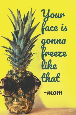 Read Mom Quote Journal: Your Face Is Gonna Freeze Like That (Diary/Journal) - Mama Bookx | PDF