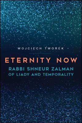 Download Eternity Now: Rabbi Shneur Zalman of Liady and Temporality - Wojciech Tworek | PDF