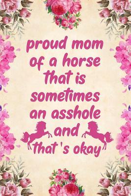 Download Proud mom of a horse that is sometimes an asshole and that's okay: Notebook to Write in for Mother's Day, Mother's day horse mom gifts, horse journal, horse notebook, Horse gifts for mom -  | PDF
