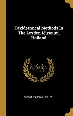 Read online Taxidermical Methods In The Leyden Museum, Holland - Robert Wilson Shufeldt file in ePub