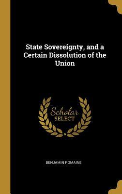 Download State Sovereignty, and a Certain Dissolution of the Union - Benjamin Romaine file in PDF