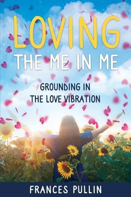Read online Loving the Me in Me: Grounding in the Love Vibration - Frances Pullin file in ePub