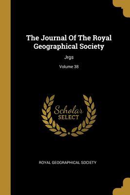 Download The Journal Of The Royal Geographical Society: Jrgs; Volume 38 - Royal Geographical Society | ePub