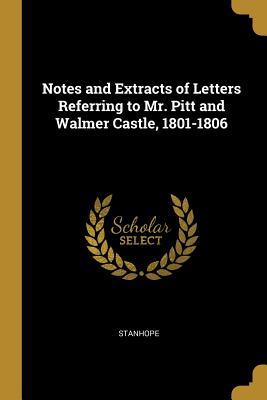 Read online Notes and Extracts of Letters Referring to Mr. Pitt and Walmer Castle, 1801-1806 - Stanhope | PDF