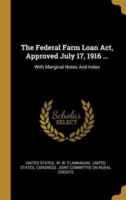 Read The Federal Farm Loan Act, Approved July 17, 1916 : With Marginal Notes And Index - U.S. Government file in PDF