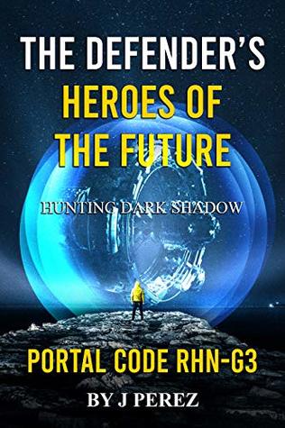 Read Portal Code RHN-G3: GF The heroes of the future Hunting the dark shadow (Portal CoDe RHN-G 3 Book of a Trilogy) - j perez file in PDF