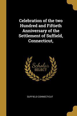 Download Celebration of the two Hundred and Fiftieth Anniversary of the Settlement of Suffield, Connecticut - Suffield Connecticut | PDF