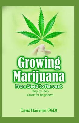 Download Growing Marijuana: From Seed To Harvest: Step by Step Guide For Beginners - DAVID HOMMES (phD) | PDF