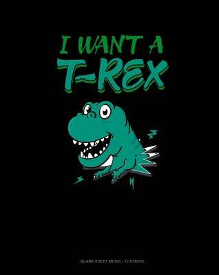 Read online I Want A T-Rex: Blank Sheet Music - 12 Staves -  | ePub