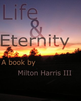 Read online Life and Eternity: a book of poetry composed inside of a storm - Milton Harris III | ePub