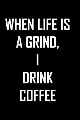Read online When Life is a grind, I drink coffee: Notebook journal with fun quotation on cover, nice gift for coffee lovers. 6 x 9 blank lined pages. -  file in PDF